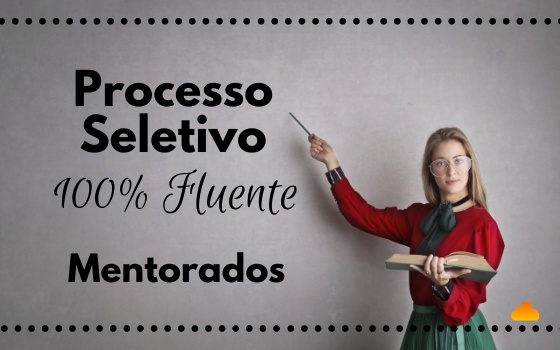 Processo Seletivo 100% Fluente: Mentorados